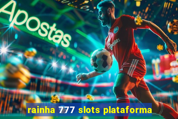rainha 777 slots plataforma